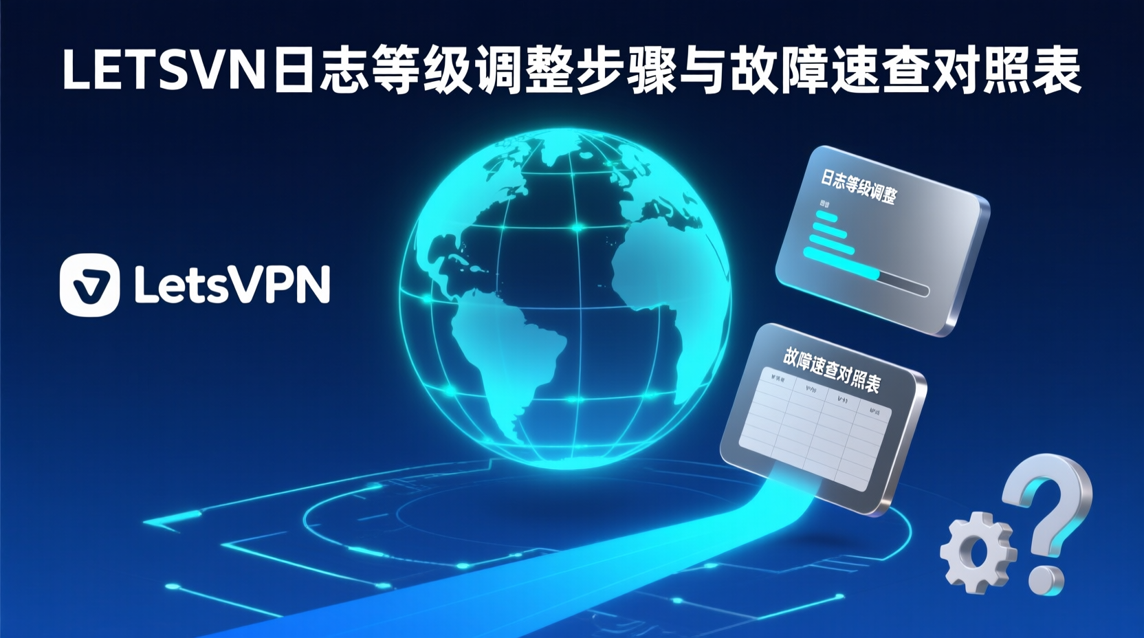 LetsVPN日志等级调整步骤与故障速查对照表